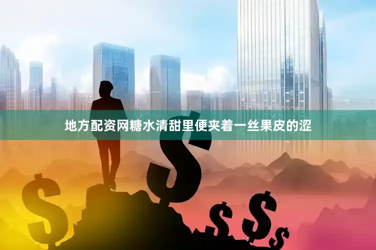 地方配资网糖水清甜里便夹着一丝果皮的涩