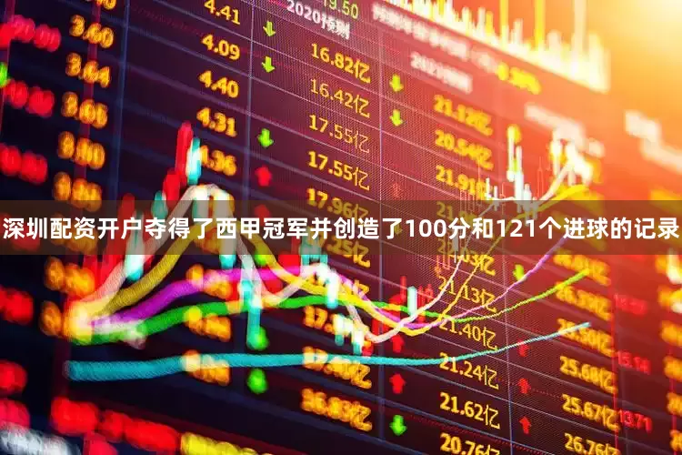 深圳配资开户夺得了西甲冠军并创造了100分和121个进球的记录